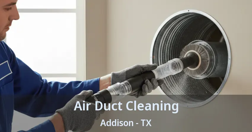 Air Duct Cleaning Addison - TX Air Duct Cleaning Addison - TX